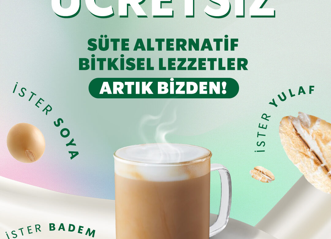 Starbucks’ta Süte Alternatif   Bitkisel Lezzetler Artık Ücretsiz!